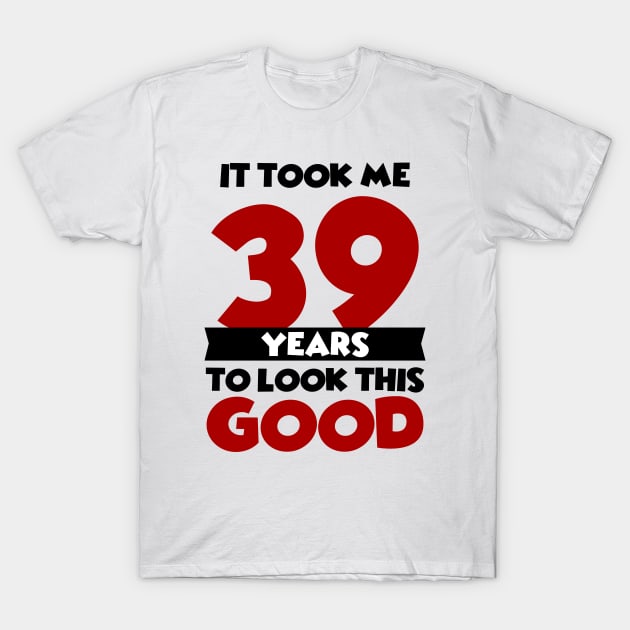 It took me 39 years to look this good T-Shirt by colorsplash